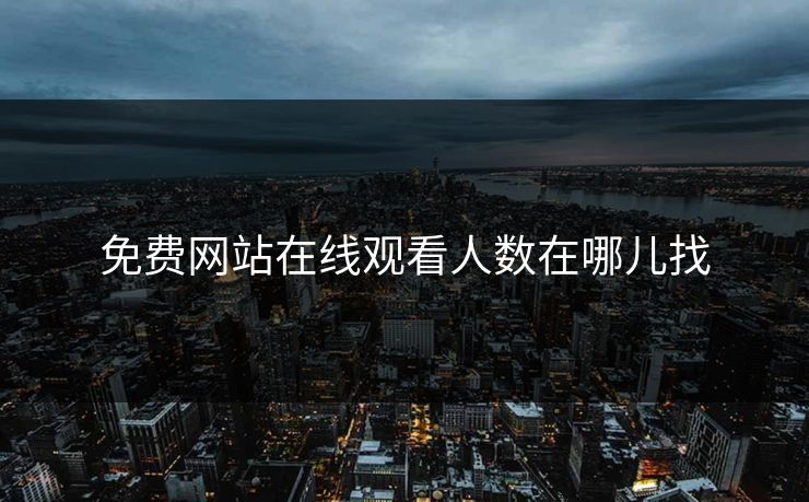 免费网站在线观看人数在哪儿找